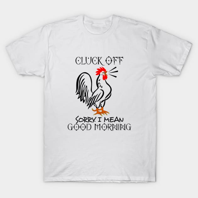 Cluck Off Sorry I Mean Good Morning Funny Chicken Lovers T-Shirt by issambak